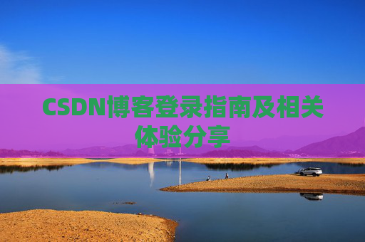 CSDN博客登录指南及相关体验分享